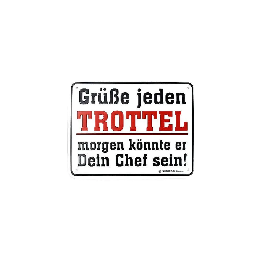 Schild mit Spruch Grüße jeden Trottel - morgen könnte er Dein Chef sein